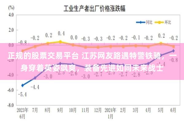 正规的股票交易平台 江苏网友路遇特警铁骑，一身穿着英姿飒爽，装备先进如同未来战士