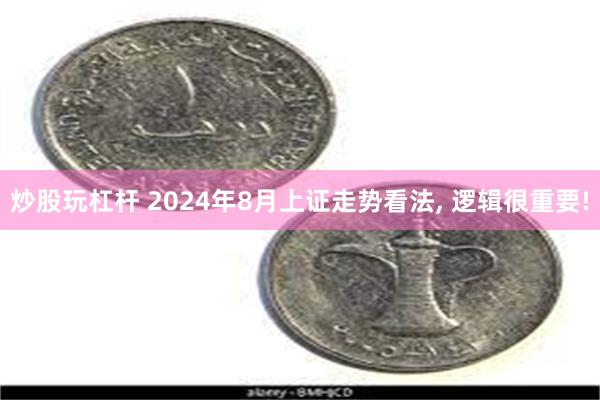 炒股玩杠杆 2024年8月上证走势看法, 逻辑很重要!