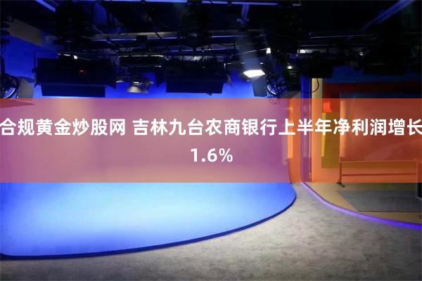 合规黄金炒股网 吉林九台农商银行上半年净利润增长1.6%