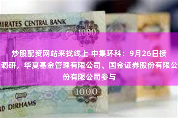 炒股配资网站来找线上 中集环科：9月26日接受机构调研，华夏基金管理有限公司、国金证券股份有限公司参与