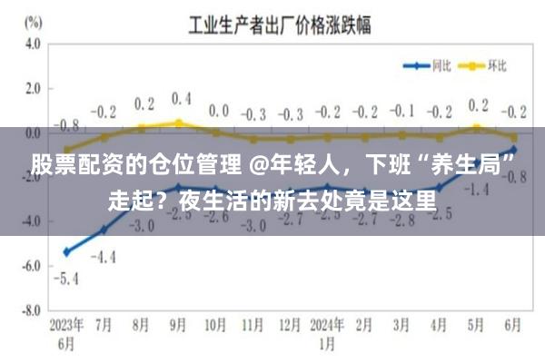 股票配资的仓位管理 @年轻人，下班“养生局”走起？夜生活的新去处竟是这里